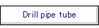 Drill pipe tube